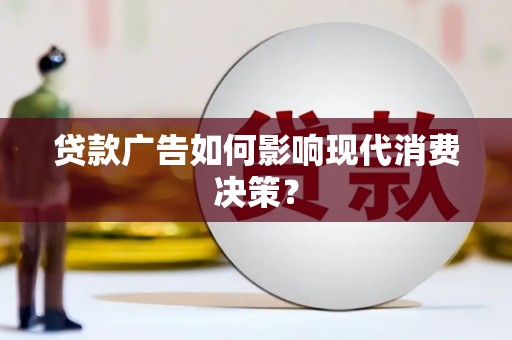 泾源贷款广告如何影响现代消费决策？