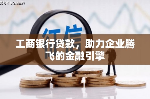泾源工商银行贷款，助力企业腾飞的金融引擎