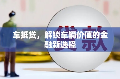泾源车抵贷，解锁车辆价值的金融新选择