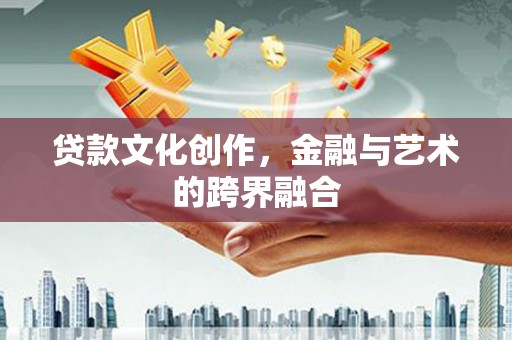 泾源贷款文化创作，金融与艺术的跨界融合