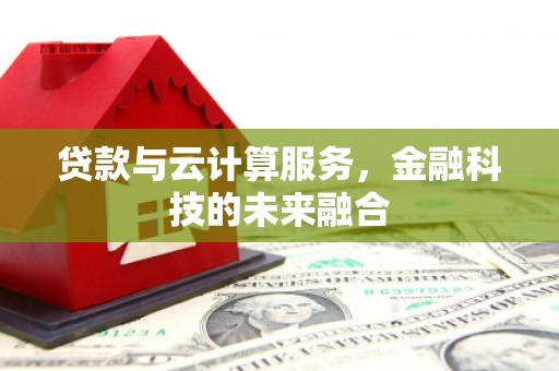 泾源贷款与云计算服务，金融科技的未来融合