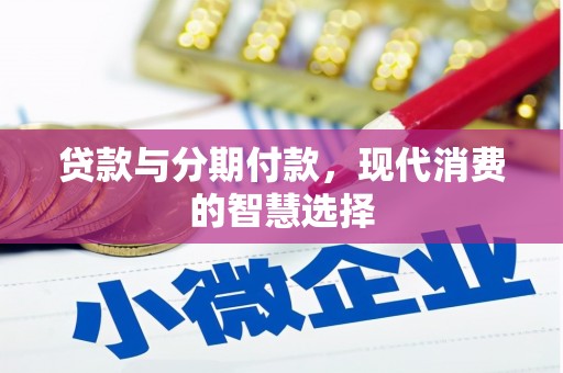 泾源贷款与分期付款，现代消费的智慧选择