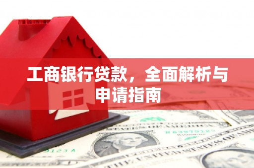 泾源工商银行贷款，全面解析与申请指南